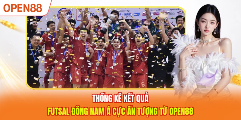 Thống kê kết quả Futsal Đông Nam Á cực ấn tượng từ OPEN88