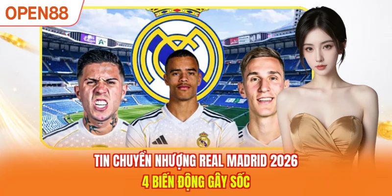 Tin Chuyển Nhượng Real Madrid 2026 - 4 Biến Động Gây Sốc